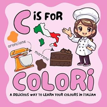C IS FOR COLORI: A DELICIOUS WAY TO LEARN YOUR COLOURS IN ITALIAN BY BENITA SALVATORE